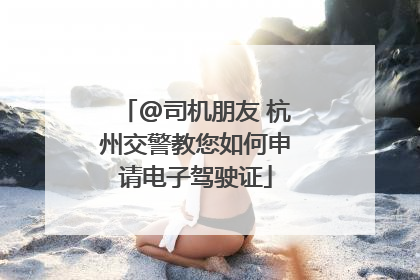 @司机朋友 杭州交警教您如何申请电子驾驶证